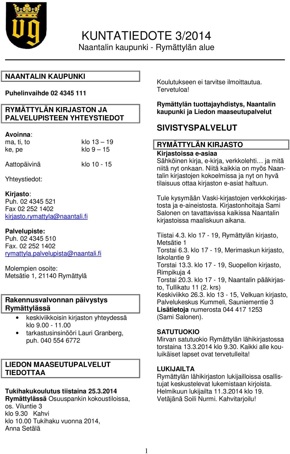 fi Molempien osoite: Metsätie 1, 21140 Rymättylä Rakennusvalvonnan päivystys Rymättylässä keskiviikkoisin kirjaston yhteydessä klo 9.00-11.00 tarkastusinsinööri Lauri Granberg, puh.