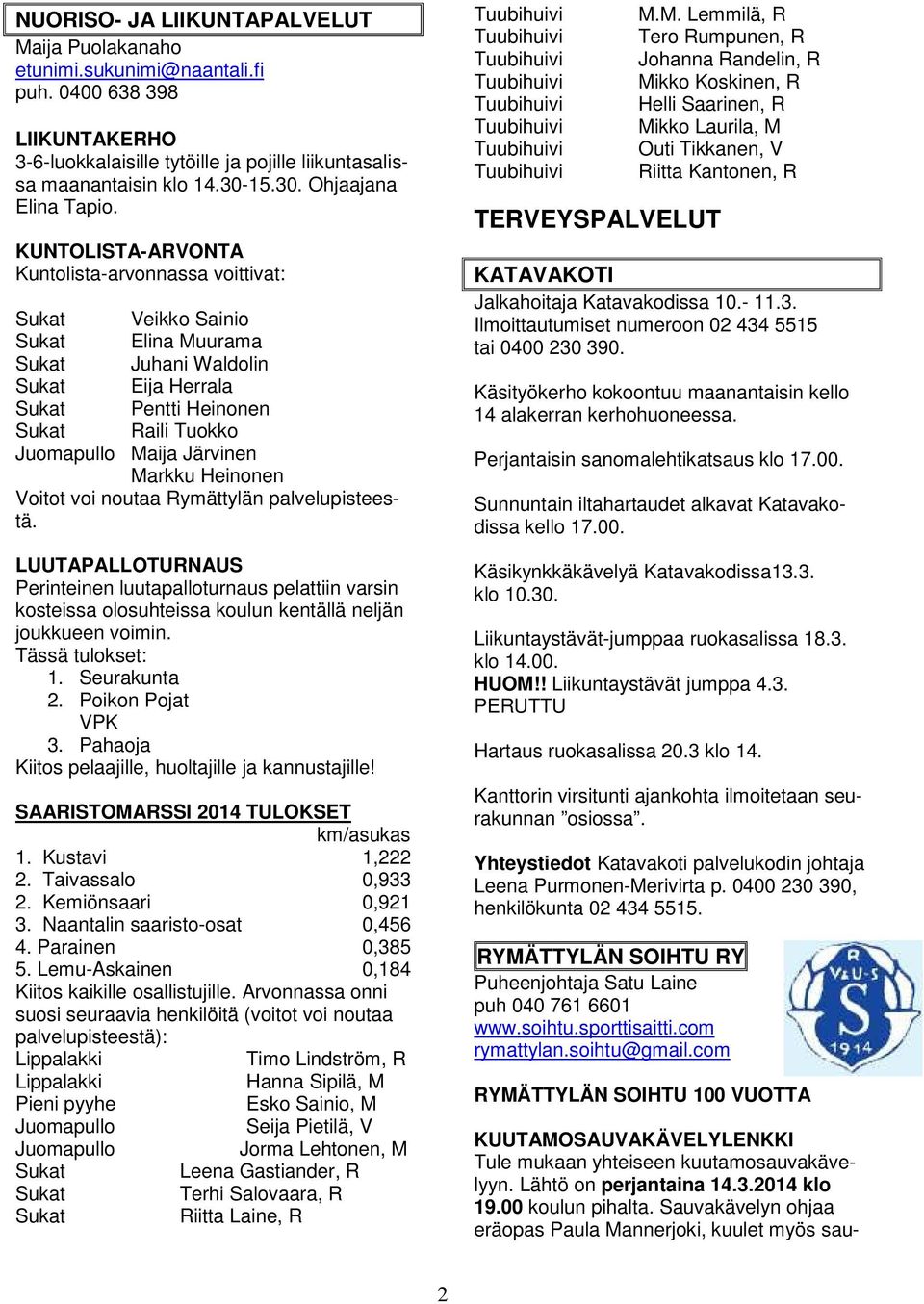 KUNTOLISTA-ARVONTA Kuntolista-arvonnassa voittivat: Sukat Veikko Sainio Sukat Elina Muurama Sukat Juhani Waldolin Sukat Eija Herrala Sukat Pentti Heinonen Sukat Raili Tuokko Juomapullo Maija Järvinen