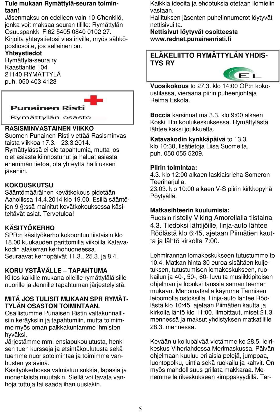050 403 4123 RASISMINVASTAINEN VIIKKO Suomen Punainen Risti viettää Rasisminvastaista viikkoa 17.3. - 23.3.2014.