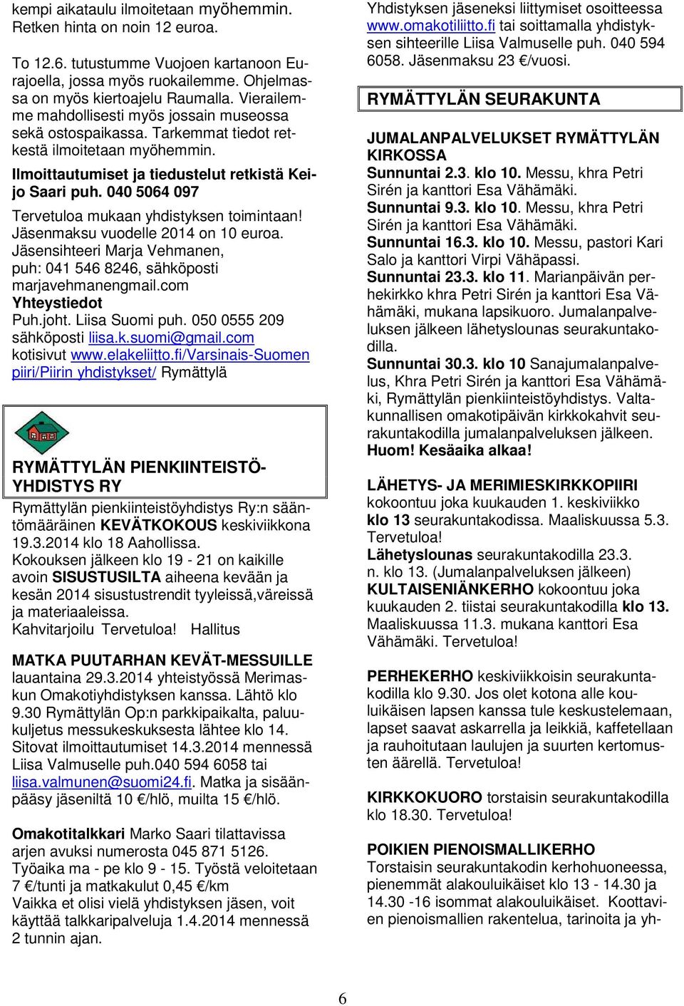 040 5064 097 Tervetuloa mukaan yhdistyksen toimintaan! Jäsenmaksu vuodelle 2014 on 10 euroa. Jäsensihteeri Marja Vehmanen, puh: 041 546 8246, sähköposti marjavehmanengmail.com Yhteystiedot Puh.joht.