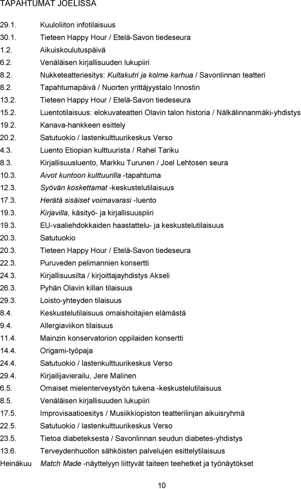 2. Satutuokio / lastenkulttuurikeskus Verso 4.3. Luento Etiopian kulttuurista / Rahel Tariku 8.3. Kirjallisuusluento, Markku Turunen / Joel Lehtosen seura 10.3. Aivot kuntoon kulttuurilla -tapahtuma 12.