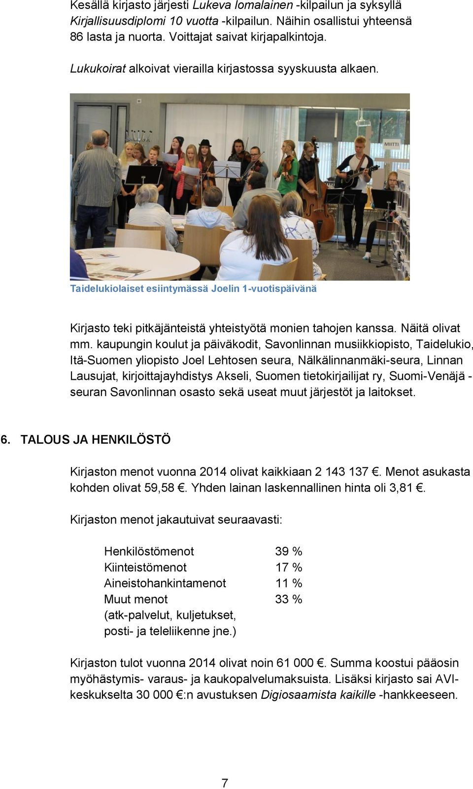 kaupungin koulut ja päiväkodit, Savonlinnan musiikkiopisto, Taidelukio, Itä-Suomen yliopisto Joel Lehtosen seura, Nälkälinnanmäki-seura, Linnan Lausujat, kirjoittajayhdistys Akseli, Suomen