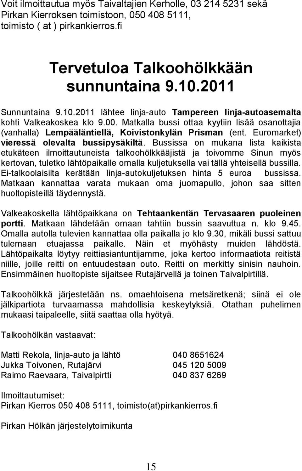 Matkalla bussi ottaa kyytiin lisää osanottajia (vanhalla) Lempääläntiellä, Koivistonkylän Prisman (ent. Euromarket) vieressä olevalta bussipysäkiltä.