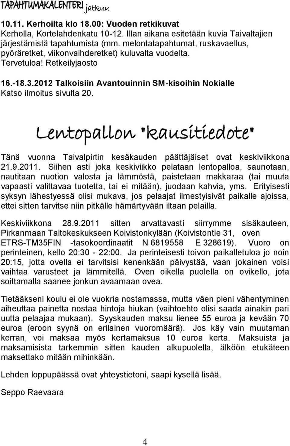 Lentopallon "kausitiedote" Tänä vuonna Taivalpirtin kesäkauden päättäjäiset ovat keskiviikkona 21.9.2011.