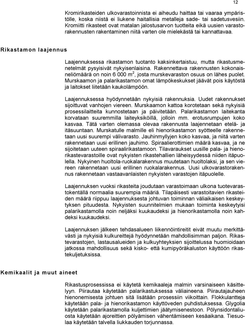 12 Rikastamon laajennus Laajennuksessa rikastamon tuotanto kaksinkertaistuu, mutta rikastusmenetelmät pysyisivät nykyisenlaisina.