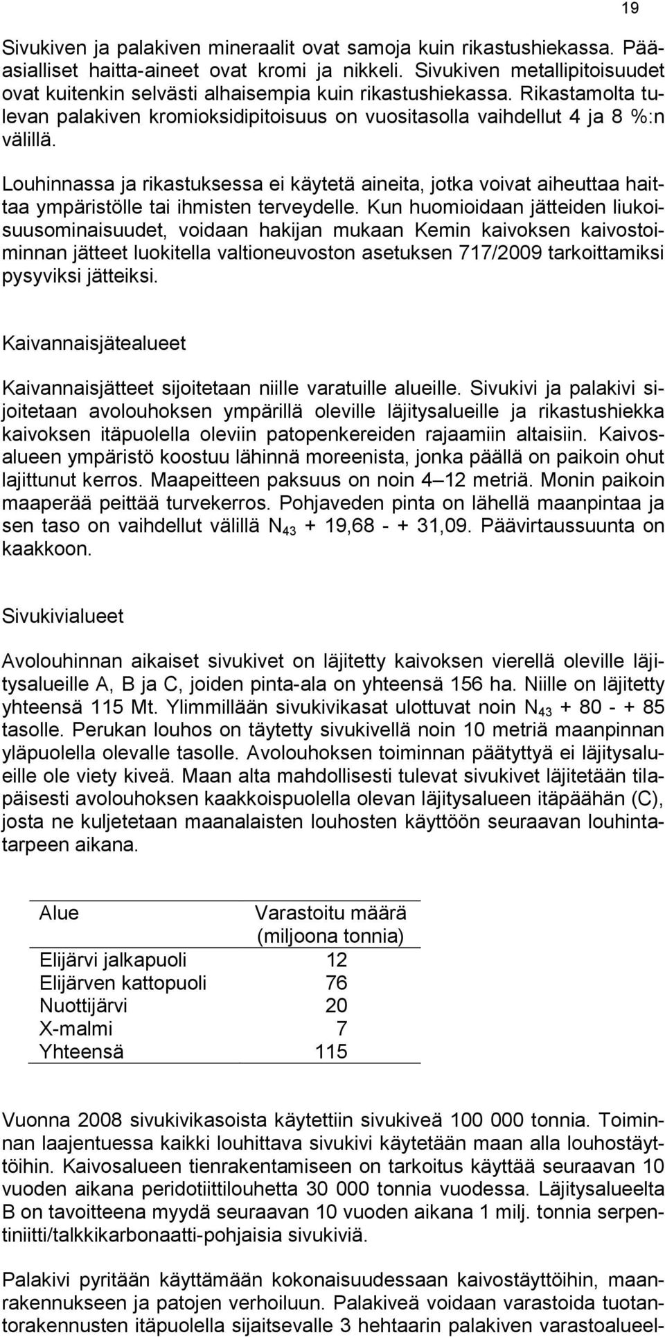 Louhinnassa ja rikastuksessa ei käytetä aineita, jotka voivat aiheuttaa haittaa ympäristölle tai ihmisten terveydelle.