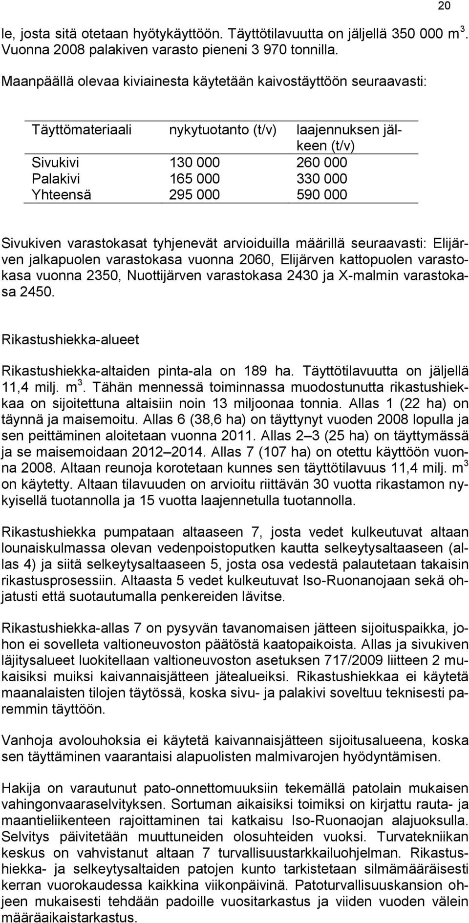 000 590 000 Sivukiven varastokasat tyhjenevät arvioiduilla määrillä seuraavasti: Elijärven jalkapuolen varastokasa vuonna 2060, Elijärven kattopuolen varastokasa vuonna 2350, Nuottijärven varastokasa