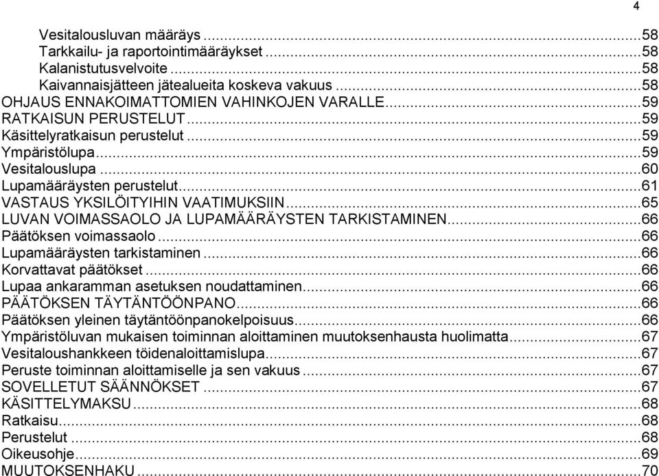 .. 65 LUVAN VOIMASSAOLO JA LUPAMÄÄRÄYSTEN TARKISTAMINEN... 66 Päätöksen voimassaolo... 66 Lupamääräysten tarkistaminen... 66 Korvattavat päätökset... 66 Lupaa ankaramman asetuksen noudattaminen.