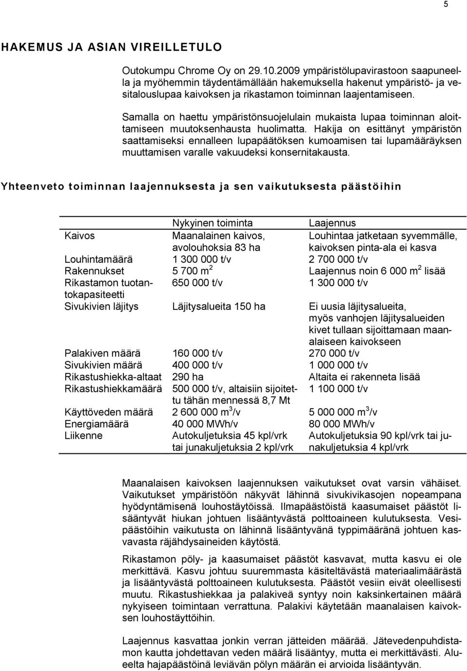 Samalla on haettu ympäristönsuojelulain mukaista lupaa toiminnan aloittamiseen muutoksenhausta huolimatta.