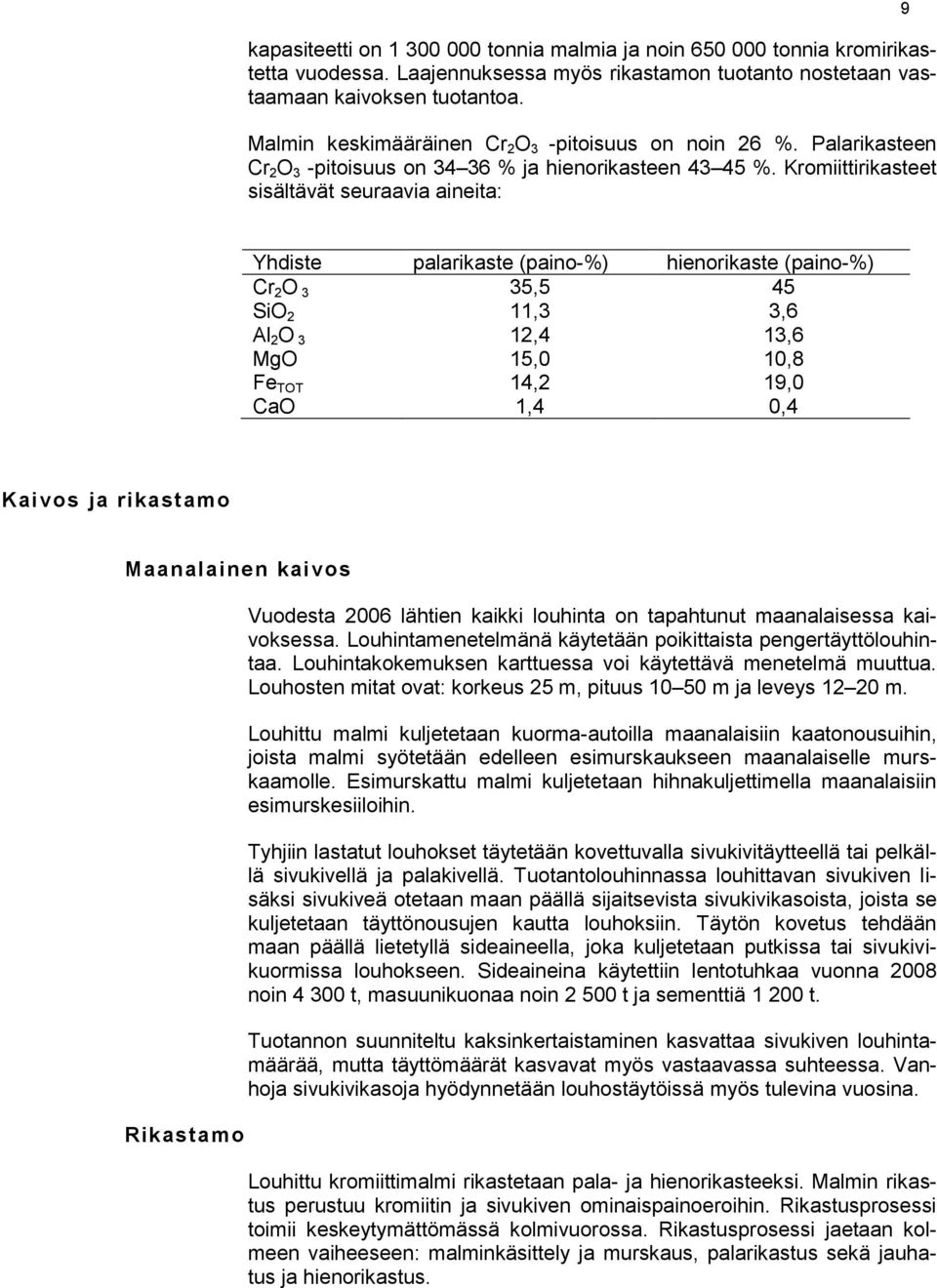 Kromiittirikasteet sisältävät seuraavia aineita: 9 Yhdiste palarikaste (paino-%) hienorikaste (paino-%) Cr 2 O 3 35,5 45 SiO 2 11,3 3,6 Al 2 O 3 12,4 13,6 MgO 15,0 10,8 Fe TOT 14,2 19,0 CaO 1,4 0,4