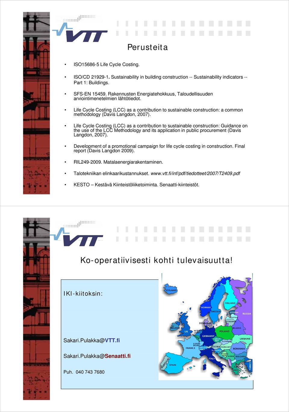 Life Cycle Costing (LCC) as a contribution to sustainable construction: Guidance on the use of the LCC Methodology and its application in public procurement (Davis Langdon, 2007).