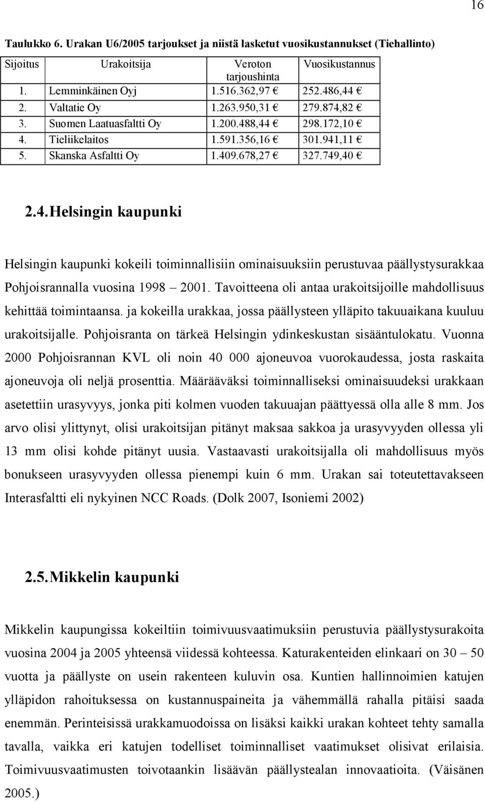 Tavoitteena oli antaa urakoitsijoille mahdollisuus kehittää toimintaansa. ja kokeilla urakkaa, jossa päällysteen ylläpito takuuaikana kuuluu urakoitsijalle.