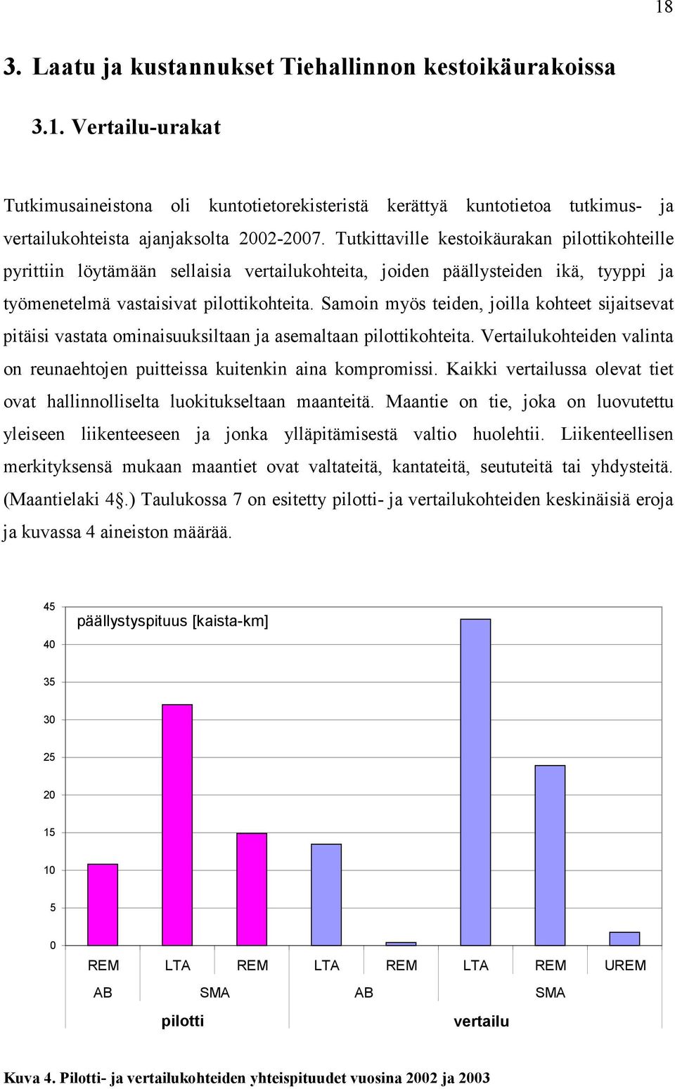 Samoin myös teiden, joilla kohteet sijaitsevat pitäisi vastata ominaisuuksiltaan ja asemaltaan pilottikohteita. Vertailukohteiden valinta on reunaehtojen puitteissa kuitenkin aina kompromissi.