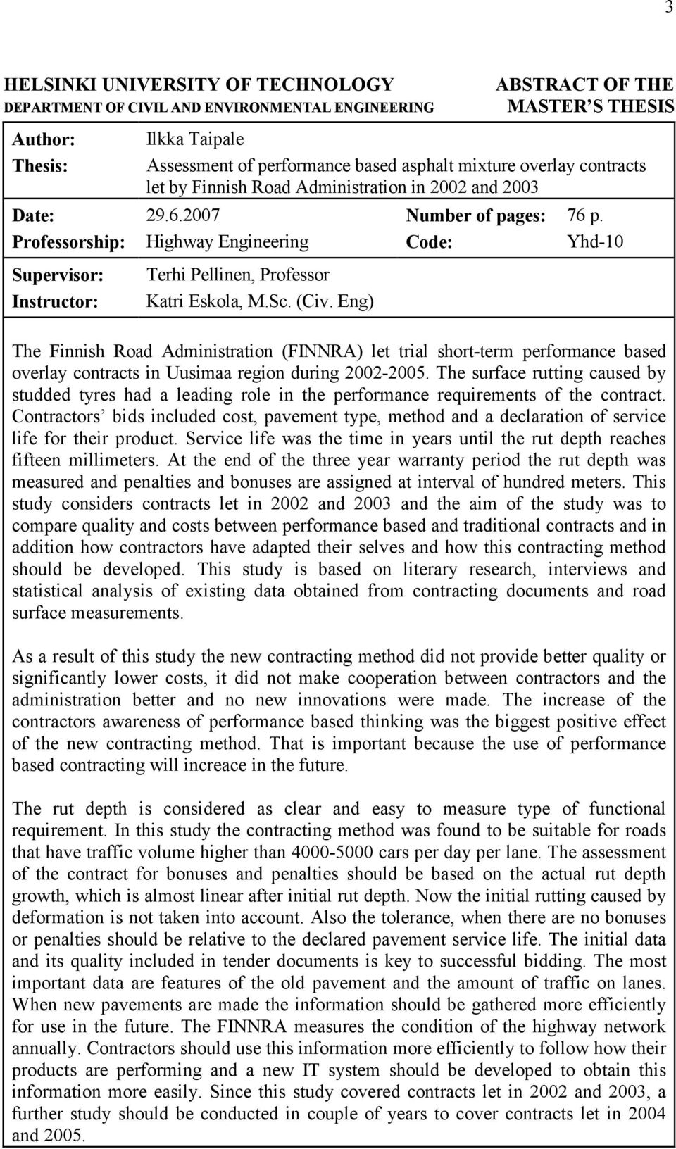 Eng) Number of pages: Code: 76 p. Yhd-10 The Finnish Road Administration (FINNRA) let trial short-term performance based overlay contracts in Uusimaa region during 2002-2005.