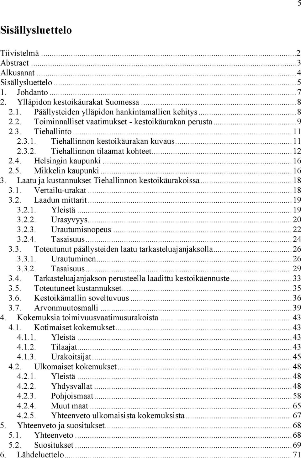 Laatu ja kustannukset Tiehallinnon kestoikäurakoissa...18 3.1. Vertailu-urakat...18 3.2. Laadun mittarit...19 3.2.1. Yleistä...19 3.2.2. Urasyvyys...20 3.2.3. Urautumisnopeus...22 3.2.4. Tasaisuus.