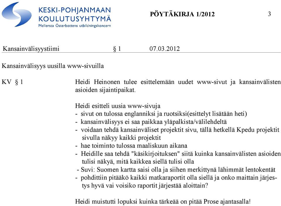 sivu, tällä hetkellä Kpedu projektit sivulla näkyy kaikki projektit - hae toiminto tulossa maaliskuun aikana - Heidille saa tehdä "käsikirjoituksen" siitä kuinka kansainvälisten asioiden tulisi