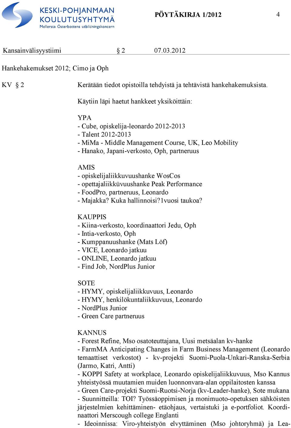 AMIS - opiskelijaliikkuvuushanke WosCos - opettajaliikküvuushanke Peak Performance - FoodPro, partneruus, Leonardo - Majakka? Kuka hallinnoisi?1vuosi taukoa?