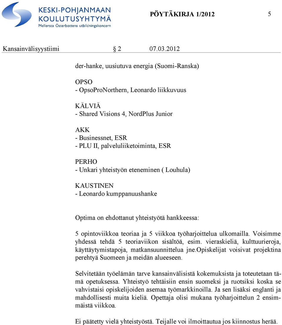 PERHO - Unkari yhteistyön eteneminen ( Louhula) KAUSTINEN - Leonardo kumppanuushanke Optima on ehdottanut yhteistyötä hankkeessa: 5 opintoviikkoa teoriaa ja 5 viikkoa työharjoittelua ulkomailla.