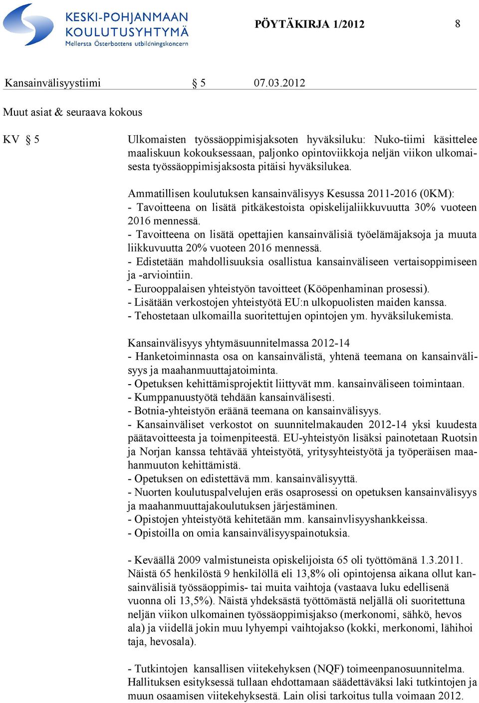 työssäoppimisjaksosta pitäisi hyväksilukea. Ammatillisen koulutuksen kansainvälisyys Kesussa 2011-2016 (0KM): - Tavoitteena on lisätä pitkäkestoista opiskelijaliikkuvuutta 30% vuoteen 2016 mennessä.