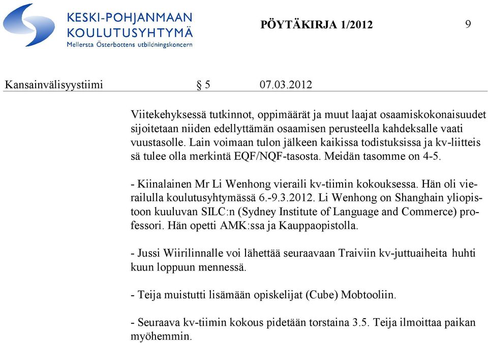 Lain voimaan tulon jälkeen kaikissa todistuksissa ja kv-liitteis sä tulee olla merkintä EQF/NQF-tasosta. Meidän tasomme on 4-5. - Kiinalainen Mr Li Wenhong vieraili kv-tiimin kokouksessa.