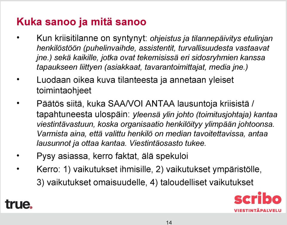 ) Luodaan oikea kuva tilanteesta ja annetaan yleiset toimintaohjeet Päätös siitä, kuka SAA/VOI ANTAA lausuntoja kriisistä / tapahtuneesta ulospäin: yleensä ylin johto (toimitusjohtaja) kantaa