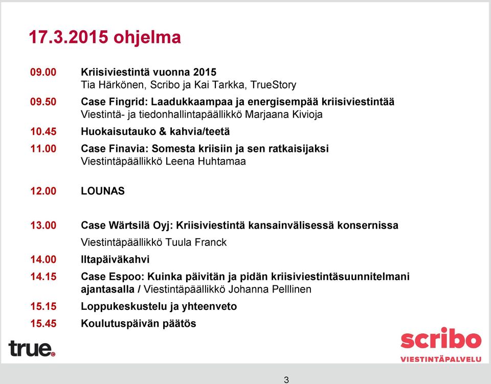 00 Case Finavia: Somesta kriisiin ja sen ratkaisijaksi Viestintäpäällikkö Leena Huhtamaa 12.00 LOUNAS 13.