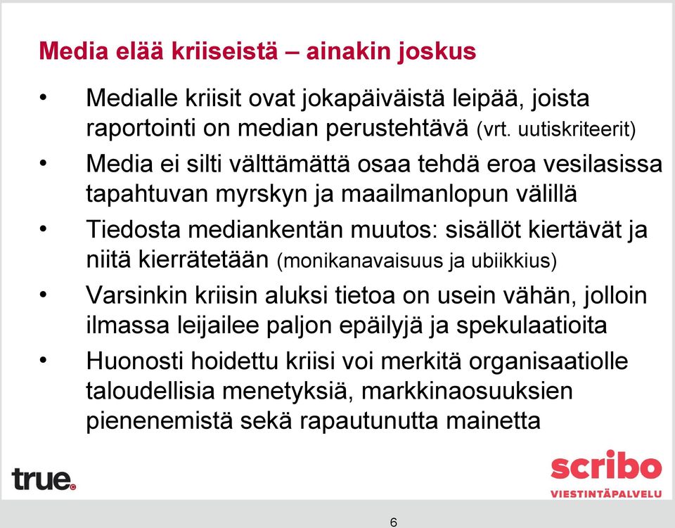 sisällöt kiertävät ja niitä kierrätetään (monikanavaisuus ja ubiikkius) Varsinkin kriisin aluksi tietoa on usein vähän, jolloin ilmassa leijailee