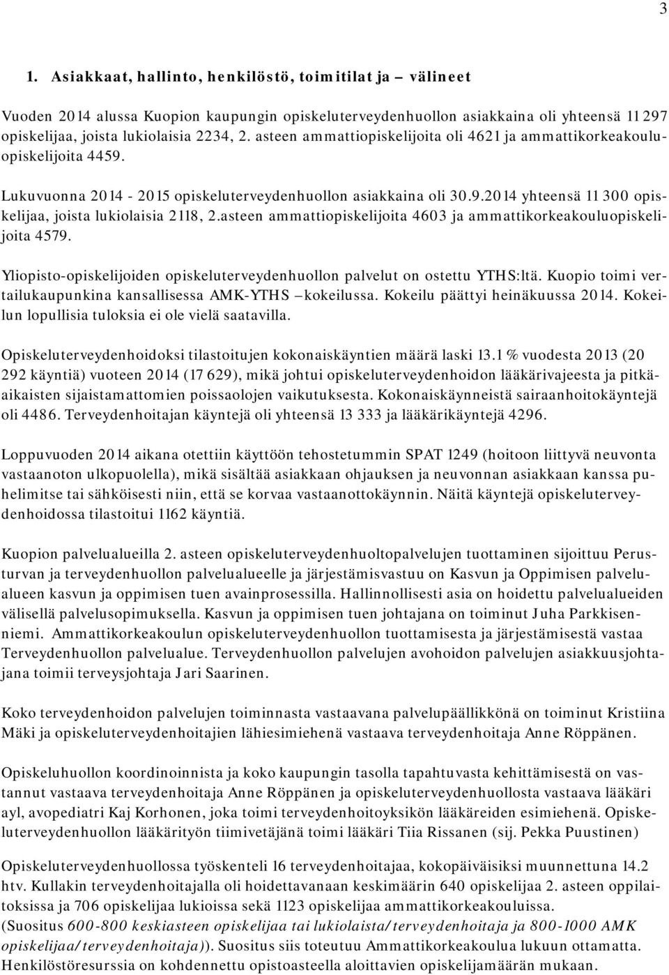 asteen ammattiopiskelijoita 4603 ja ammattikorkeakouluopiskelijoita 4579. Yliopisto-opiskelijoiden opiskeluterveydenhuollon palvelut on ostettu YTHS:ltä.