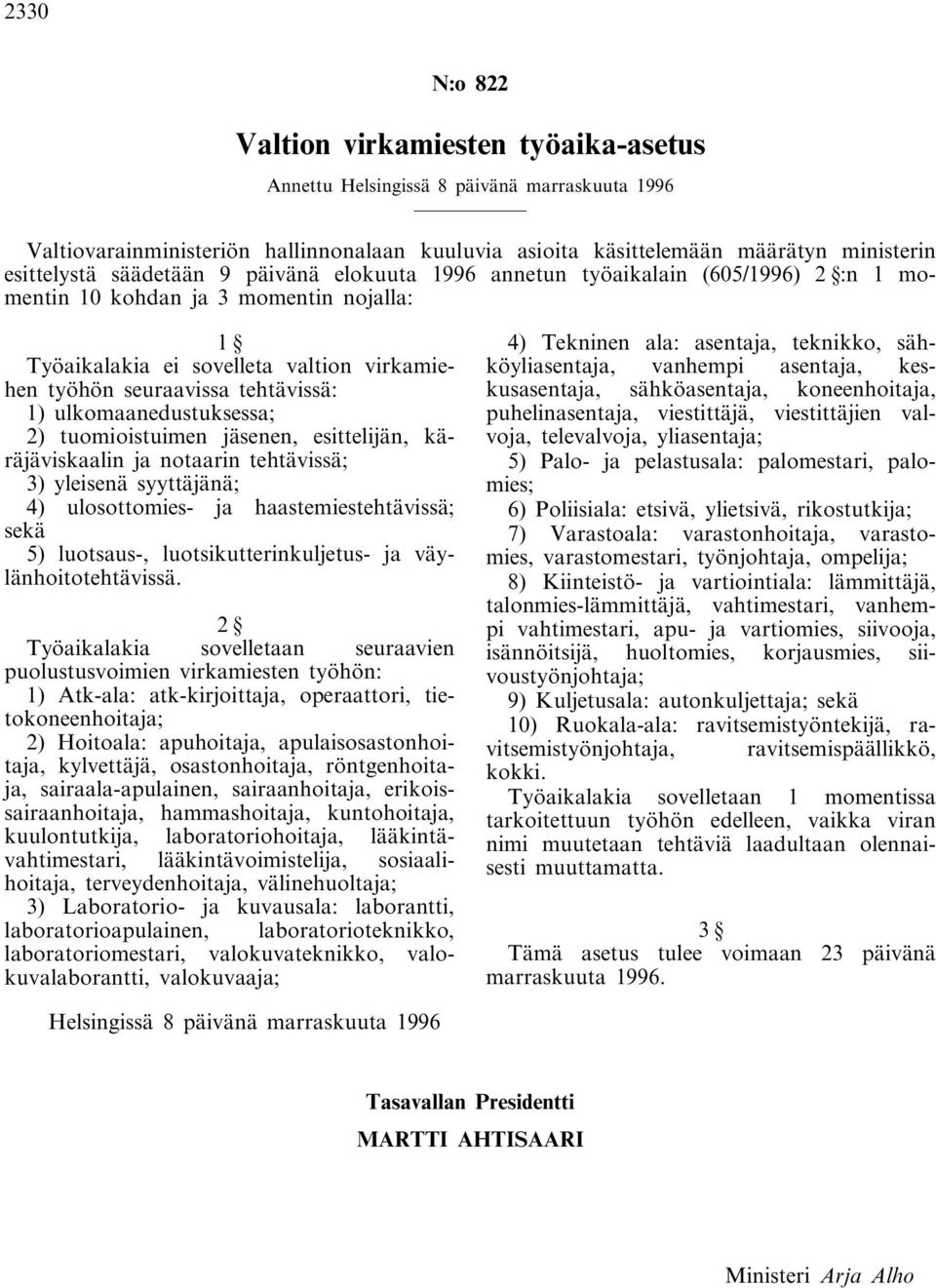 ulkomaanedustuksessa; 2) tuomioistuimen jäsenen, esittelijän, käräjäviskaalin ja notaarin tehtävissä; 3) yleisenä syyttäjänä; 4) ulosottomies- ja haastemiestehtävissä; sekä 5) luotsaus-,