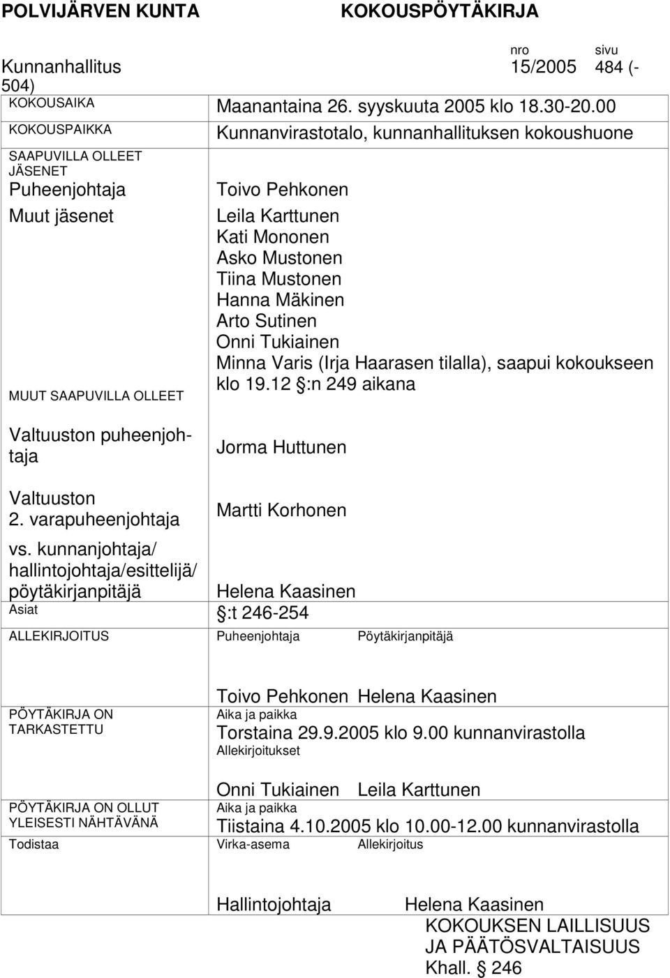 Mustonen Tiina Mustonen Hanna Mäkinen Arto Sutinen Onni Tukiainen Minna Varis (Irja Haarasen tilalla), saapui kokoukseen klo 19.12 :n 249 aikana n puheenjohtaja Jorma Huttunen n 2.