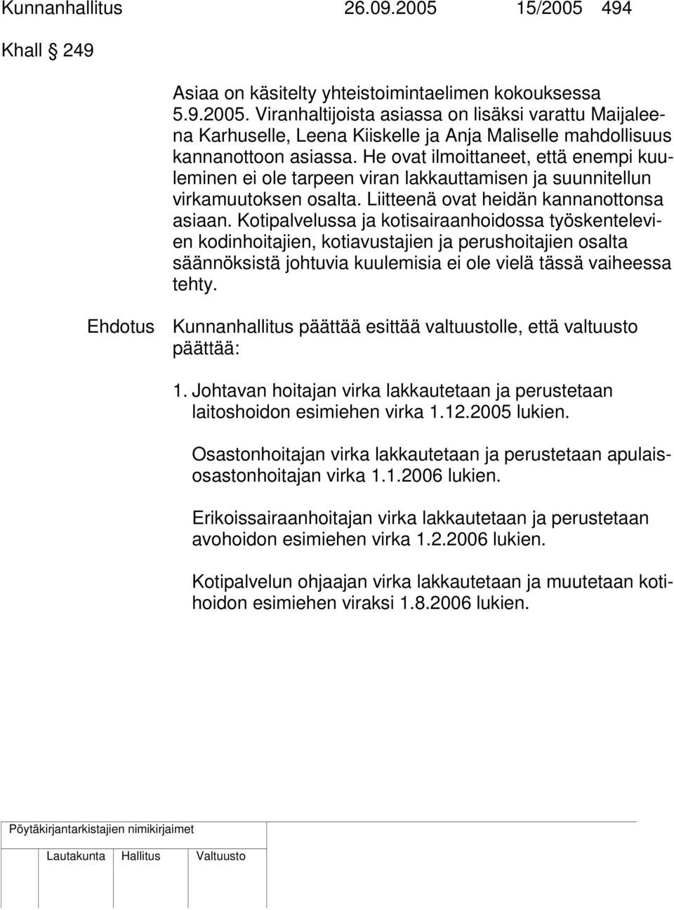 Kotipalvelussa ja kotisairaanhoidossa työskentelevien kodinhoitajien, kotiavustajien ja perushoitajien osalta säännöksistä johtuvia kuulemisia ei ole vielä tässä vaiheessa tehty.