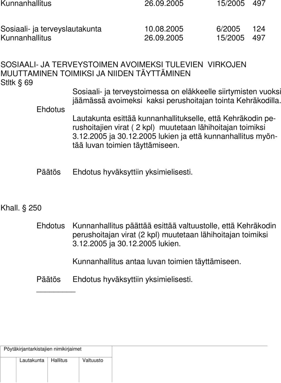 2005 6/2005 124 2005 15/2005 497 SOSIAALI- JA TERVEYSTOIMEN AVOIMEKSI TULEVIEN VIRKOJEN MUUTTAMINEN TOIMIKSI JA NIIDEN TÄYTTÄMINEN Stltk 69 Sosiaali- ja terveystoimessa on eläkkeelle siirtymisten