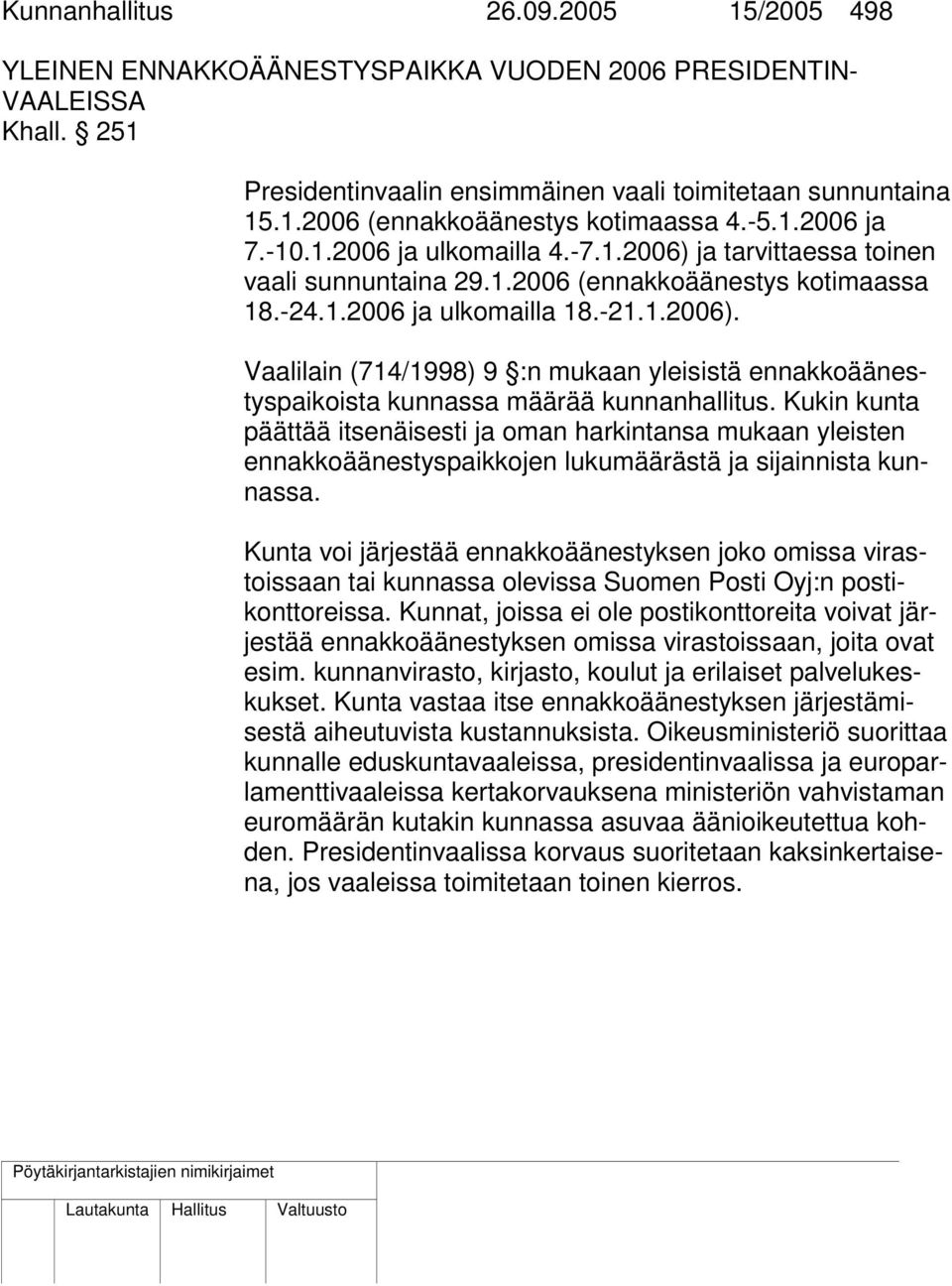 Kukin kunta päättää itsenäisesti ja oman harkintansa mukaan yleisten ennakkoäänestyspaikkojen lukumäärästä ja sijainnista kunnassa.