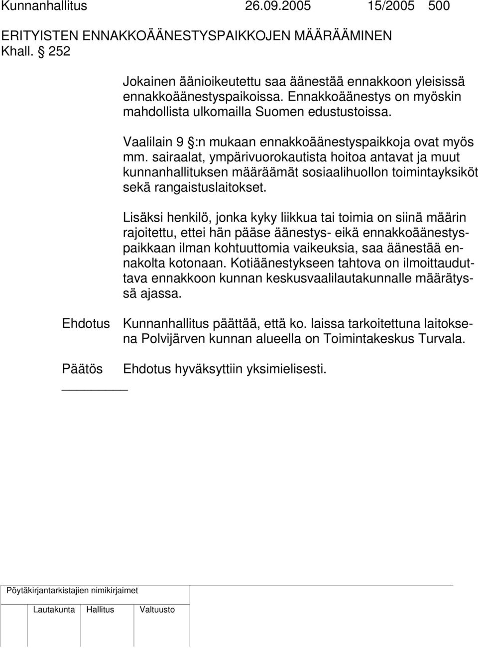 sairaalat, ympärivuorokautista hoitoa antavat ja muut kunnanhallituksen määräämät sosiaalihuollon toimintayksiköt sekä rangaistuslaitokset.