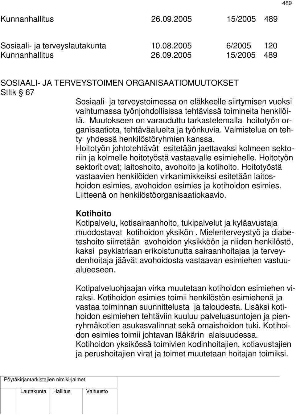 2005 15/2005 489 SOSIAALI- JA TERVEYSTOIMEN ORGANISAATIOMUUTOKSET Stltk 67 Sosiaali- ja terveystoimessa on eläkkeelle siirtymisen vuoksi vaihtumassa työnjohdollisissa tehtävissä toimineita henkilöitä.