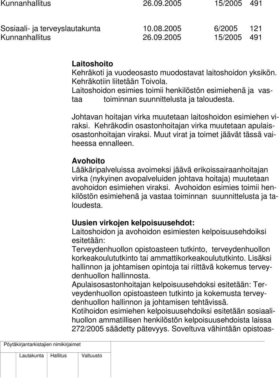 Kehräkodin osastonhoitajan virka muutetaan apulaisosastonhoitajan viraksi. Muut virat ja toimet jäävät tässä vaiheessa ennalleen.