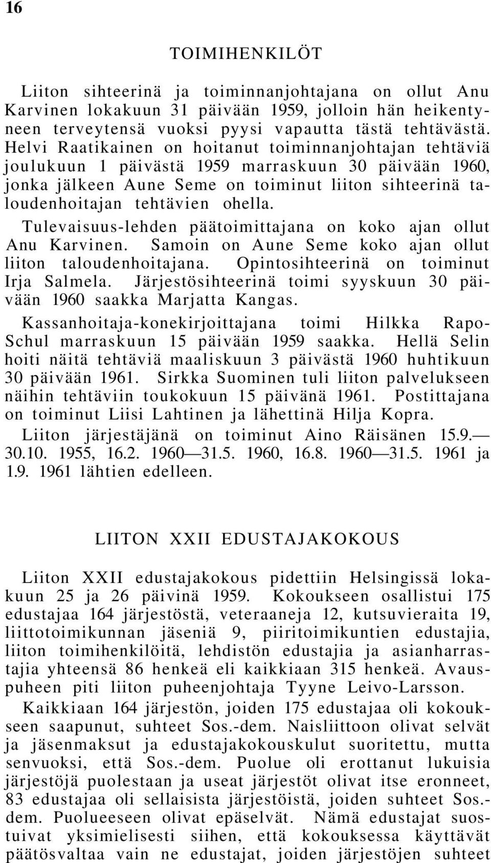 Tulevaisuus-lehden päätoimittajana on koko ajan ollut Anu Karvinen. Samoin on Aune Seme koko ajan ollut liiton taloudenhoitajana. Opintosihteerinä on toiminut Irja Salmela.