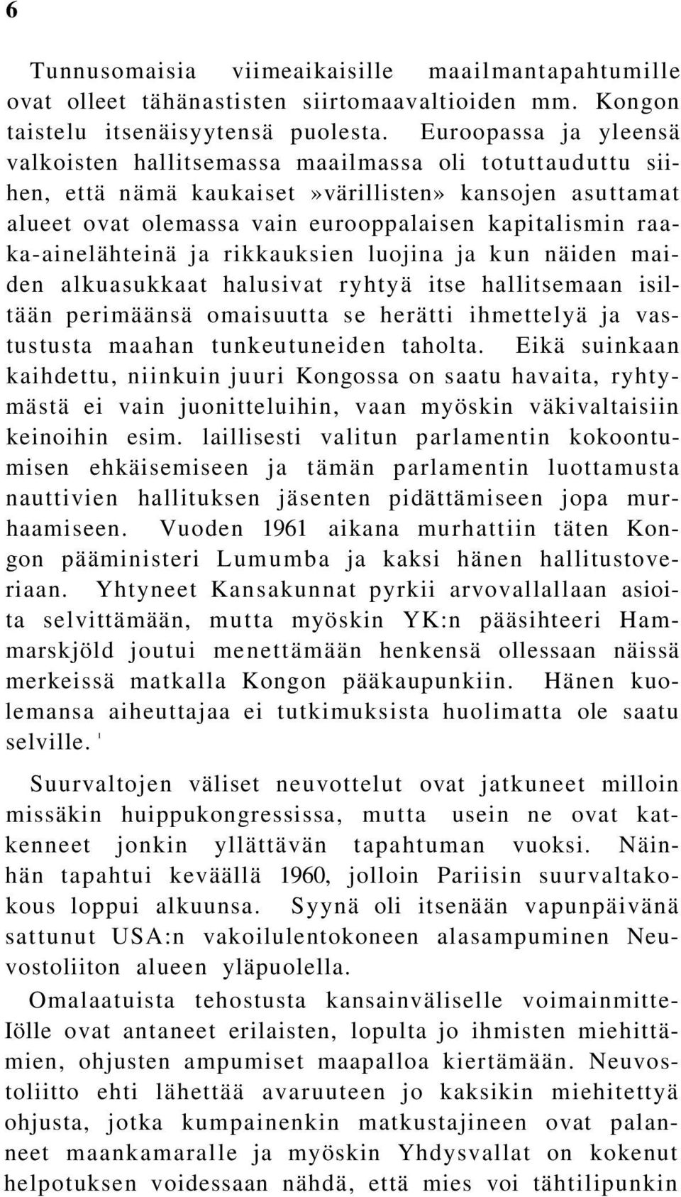 raaka-ainelähteinä ja rikkauksien luojina ja kun näiden maiden alkuasukkaat halusivat ryhtyä itse hallitsemaan isiltään perimäänsä omaisuutta se herätti ihmettelyä ja vastustusta maahan