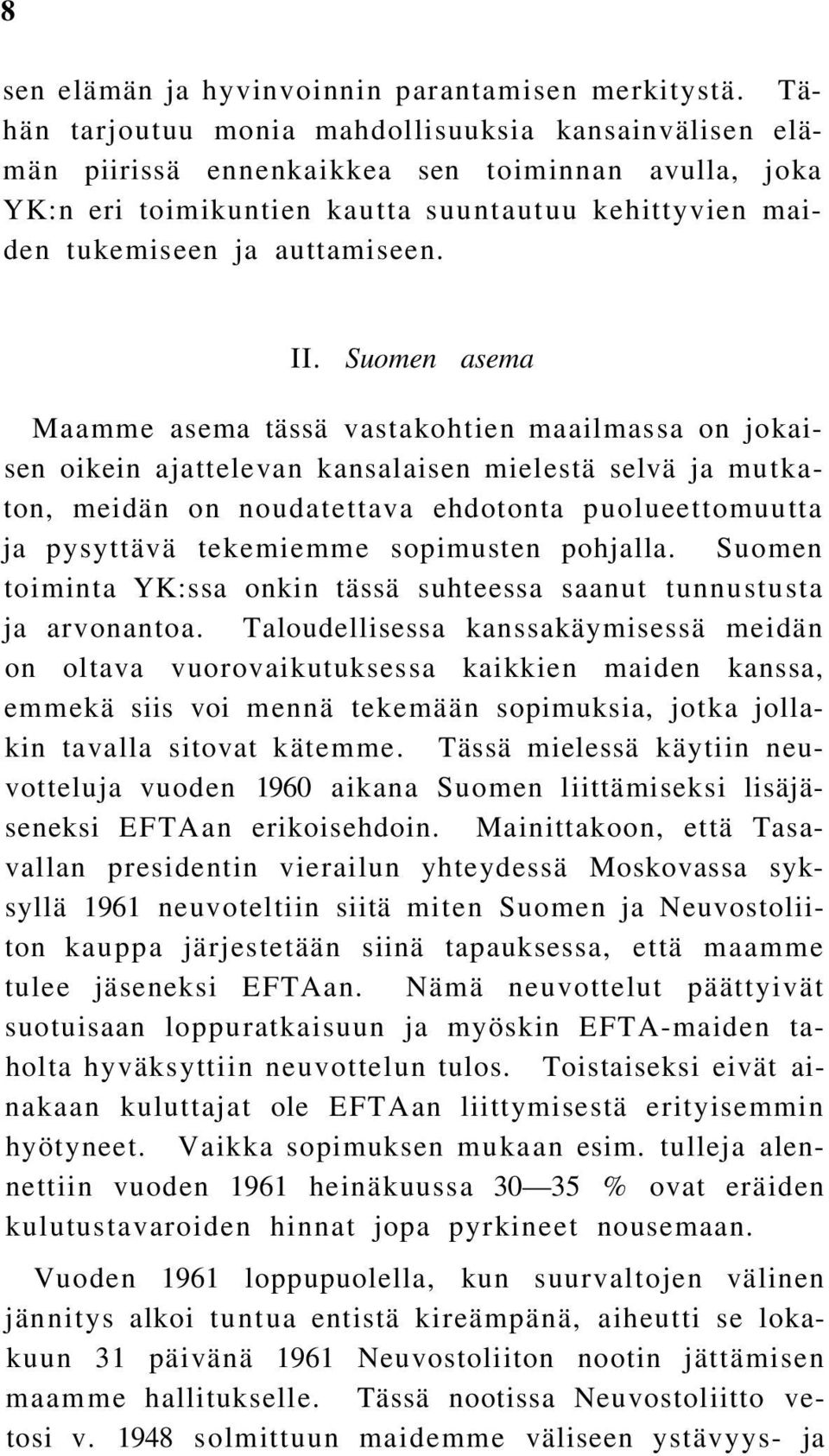 Suomen asema Maamme asema tässä vastakohtien maailmassa on jokaisen oikein ajattelevan kansalaisen mielestä selvä ja mutkaton, meidän on noudatettava ehdotonta puolueettomuutta ja pysyttävä