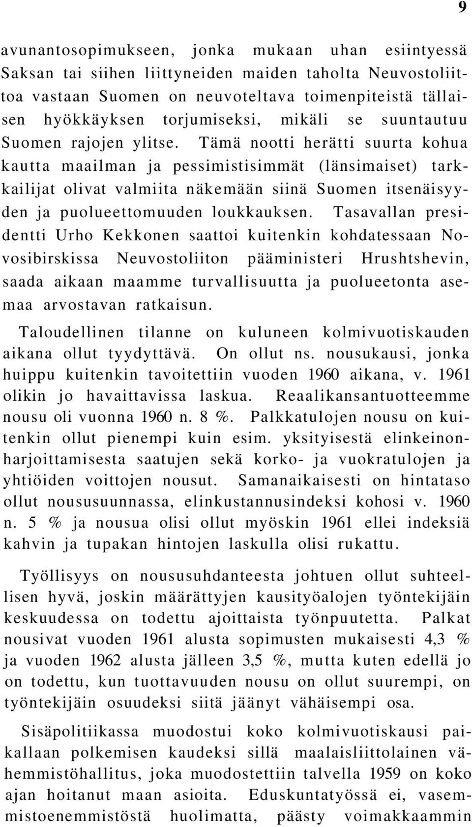 Tämä nootti herätti suurta kohua kautta maailman ja pessimistisimmät (länsimaiset) tarkkailijat olivat valmiita näkemään siinä Suomen itsenäisyyden ja puolueettomuuden loukkauksen.