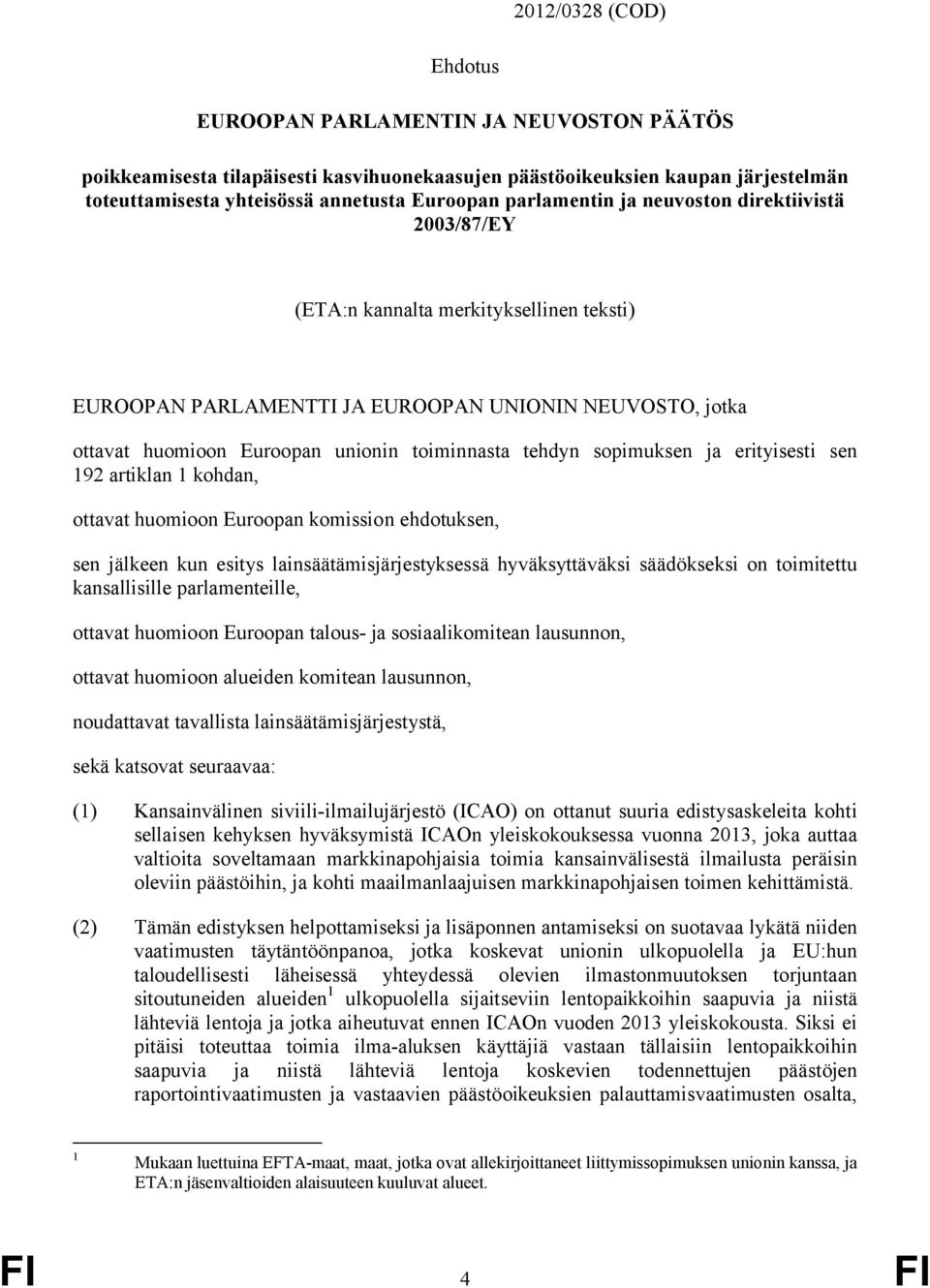 tehdyn sopimuksen ja erityisesti sen 192 artiklan 1 kohdan, ottavat huomioon Euroopan komission ehdotuksen, sen jälkeen kun esitys lainsäätämisjärjestyksessä hyväksyttäväksi säädökseksi on toimitettu