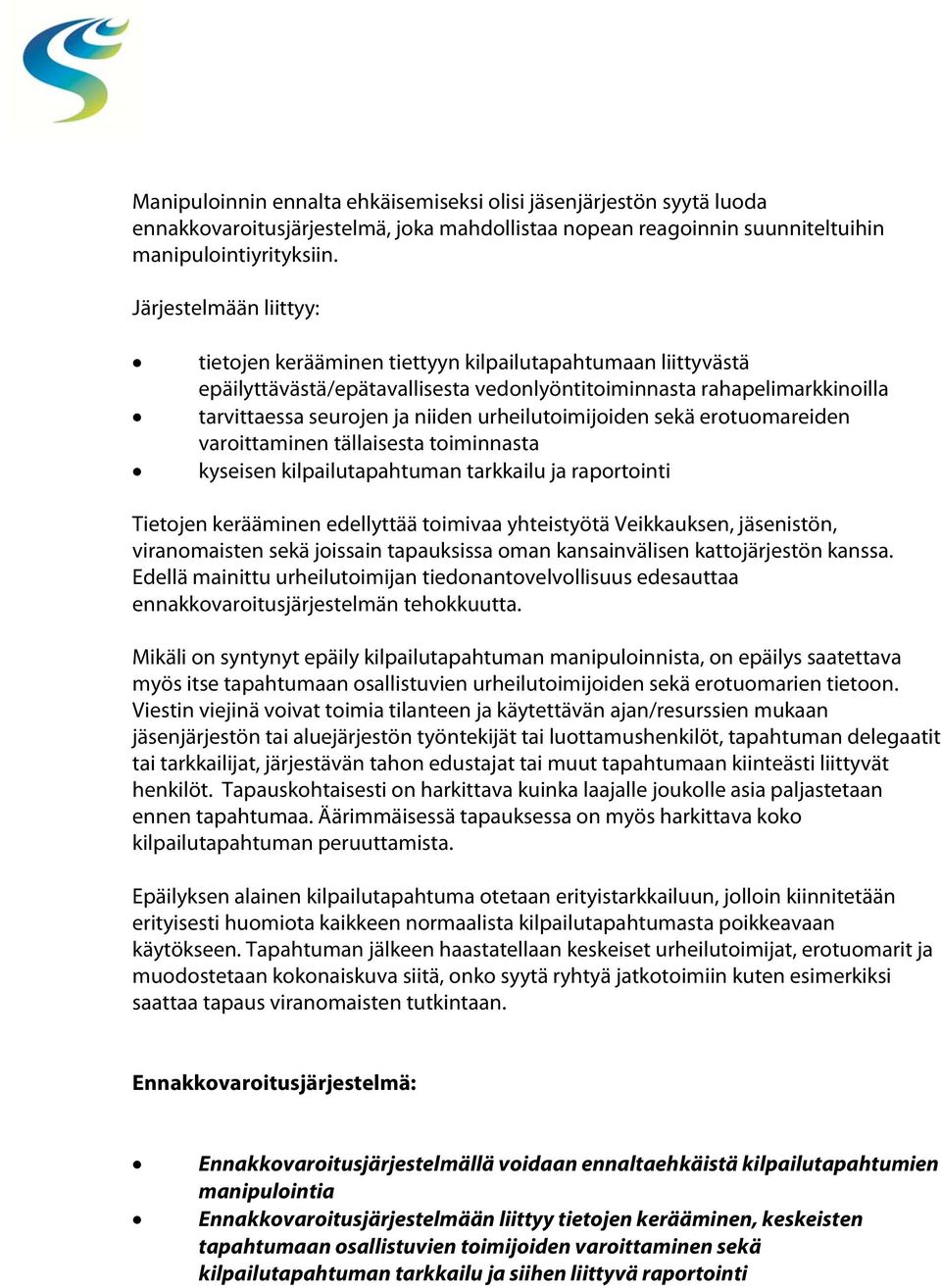 urheilutoimijoiden sekä erotuomareiden varoittaminen tällaisesta toiminnasta kyseisen kilpailutapahtuman tarkkailu ja raportointi Tietojen kerääminen edellyttää toimivaa yhteistyötä Veikkauksen,