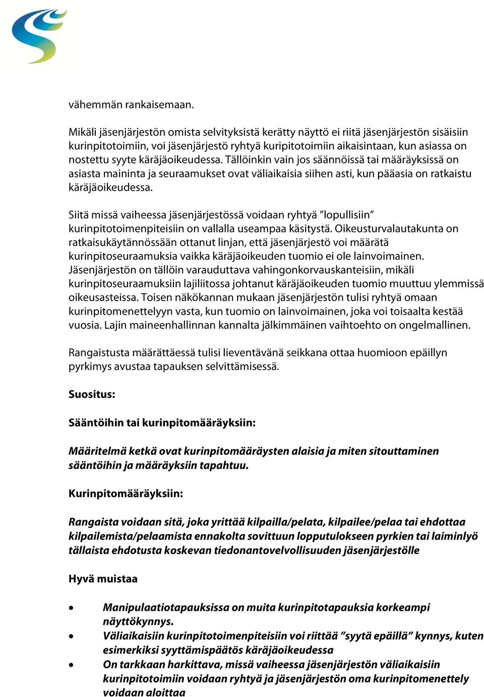 käräjäoikeudessa. Tällöinkin vain jos säännöissä tai määräyksissä on asiasta maininta ja seuraamukset ovat väliaikaisia siihen asti, kun pääasia on ratkaistu käräjäoikeudessa.