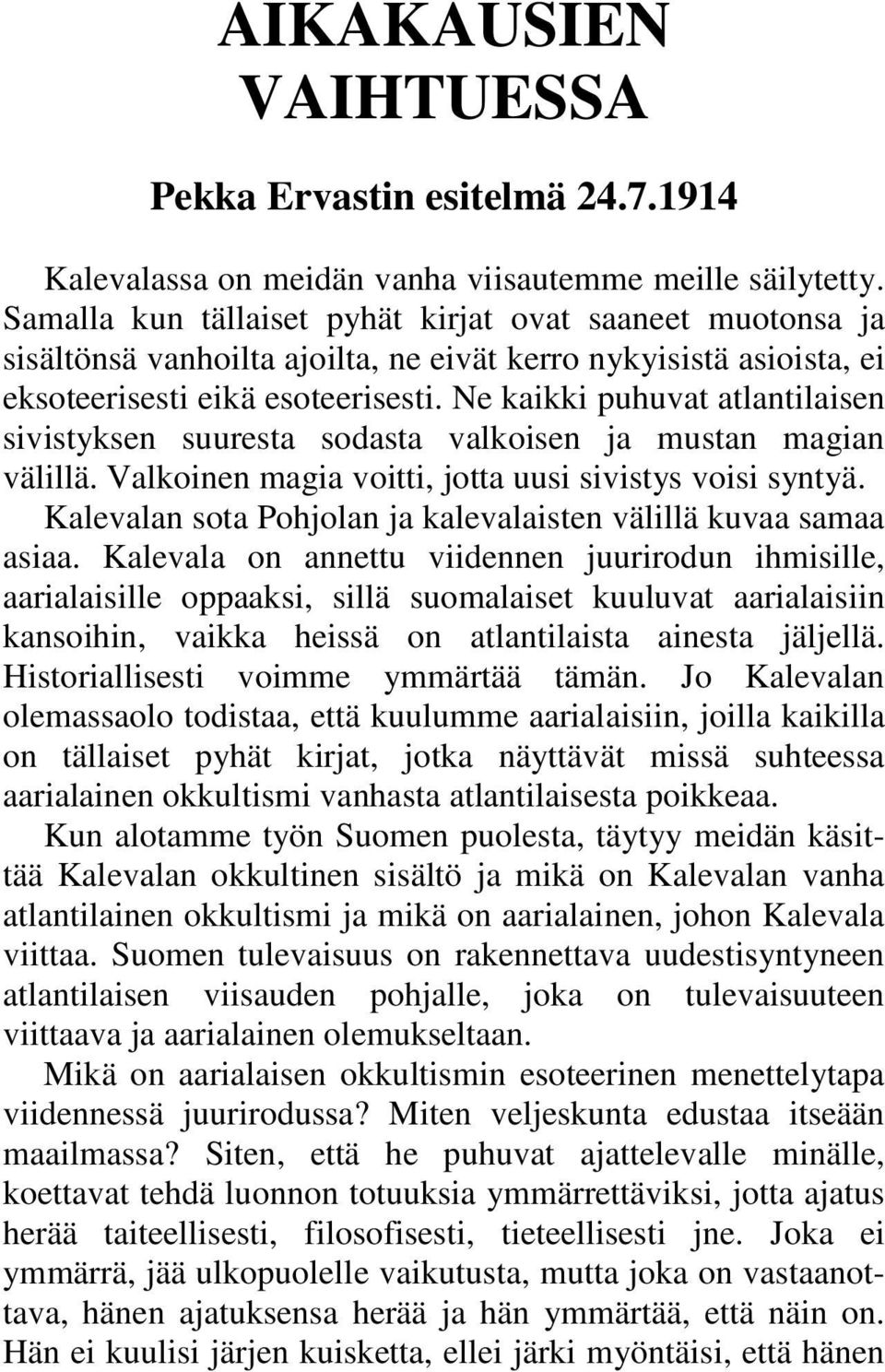Ne kaikki puhuvat atlantilaisen sivistyksen suuresta sodasta valkoisen ja mustan magian välillä. Valkoinen magia voitti, jotta uusi sivistys voisi syntyä.