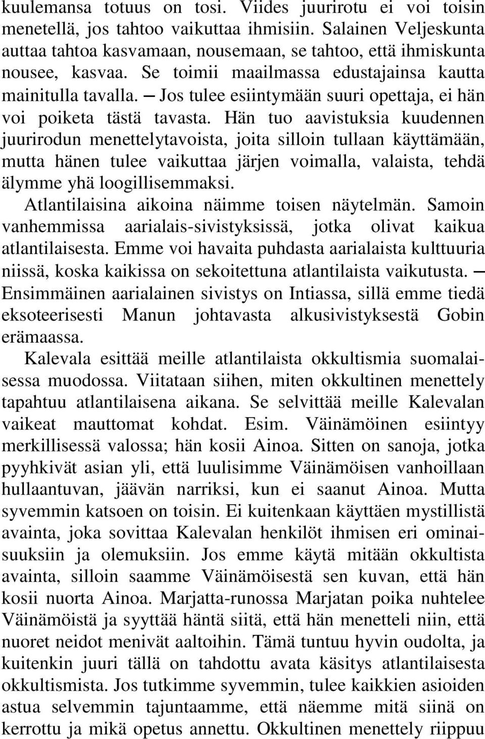 Hän tuo aavistuksia kuudennen juurirodun menettelytavoista, joita silloin tullaan käyttämään, mutta hänen tulee vaikuttaa järjen voimalla, valaista, tehdä älymme yhä loogillisemmaksi.