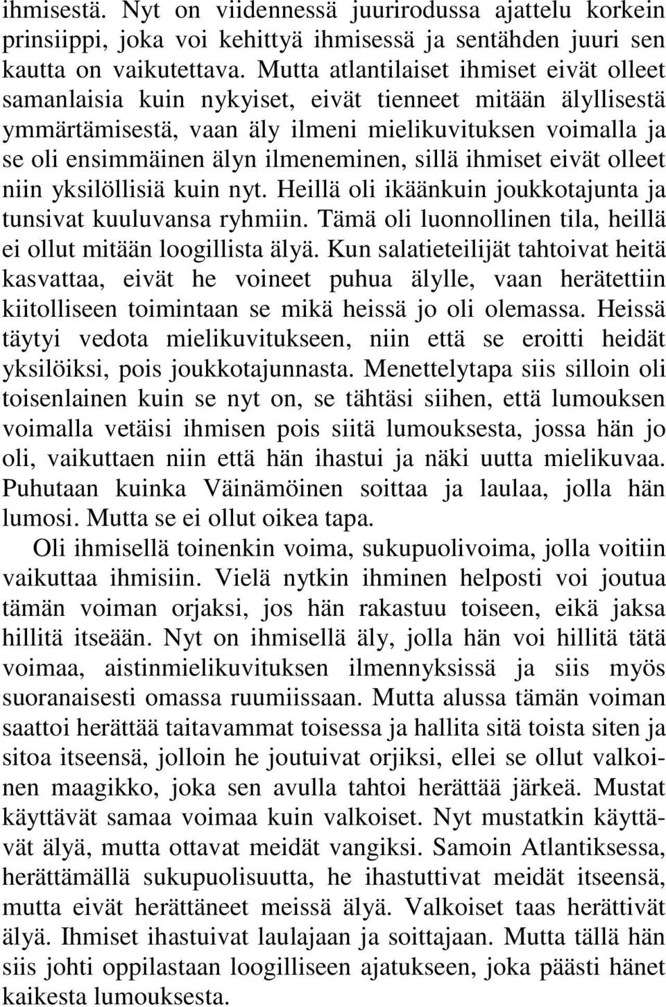 sillä ihmiset eivät olleet niin yksilöllisiä kuin nyt. Heillä oli ikäänkuin joukkotajunta ja tunsivat kuuluvansa ryhmiin. Tämä oli luonnollinen tila, heillä ei ollut mitään loogillista älyä.
