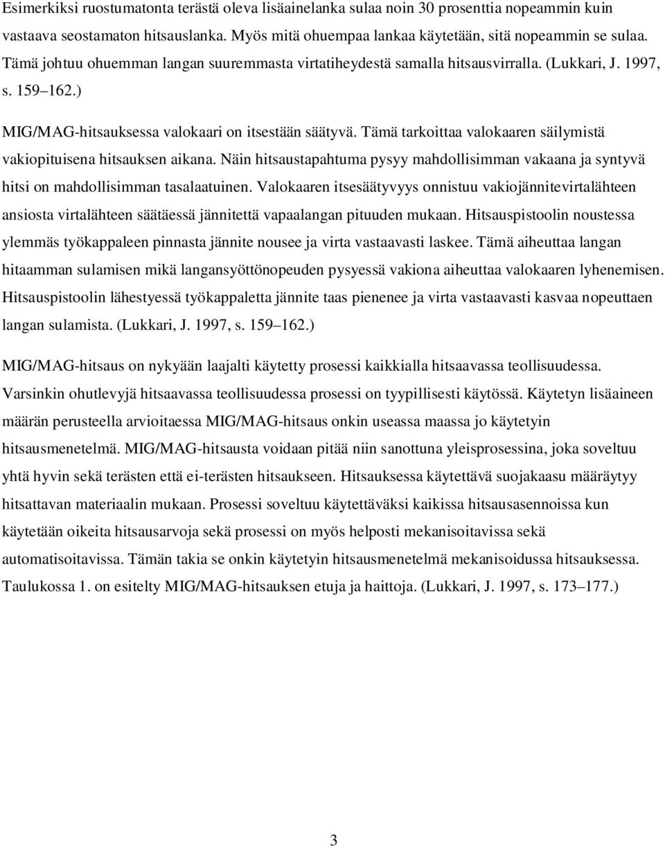 Tämä tarkoittaa valokaaren säilymistä vakiopituisena hitsauksen aikana. Näin hitsaustapahtuma pysyy mahdollisimman vakaana ja syntyvä hitsi on mahdollisimman tasalaatuinen.