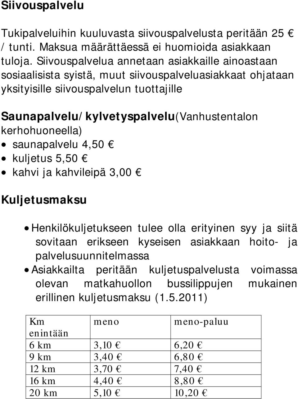 Saunapalvelu/kylvetyspalvelu(Vanhustentalon kerhohuoneella) saunapalvelu 4,50 kuljetus 5,50 kahvi ja kahvileipä 3,00 Kuljetusmaksu Henkilökuljetukseen tulee olla erityinen syy ja siitä