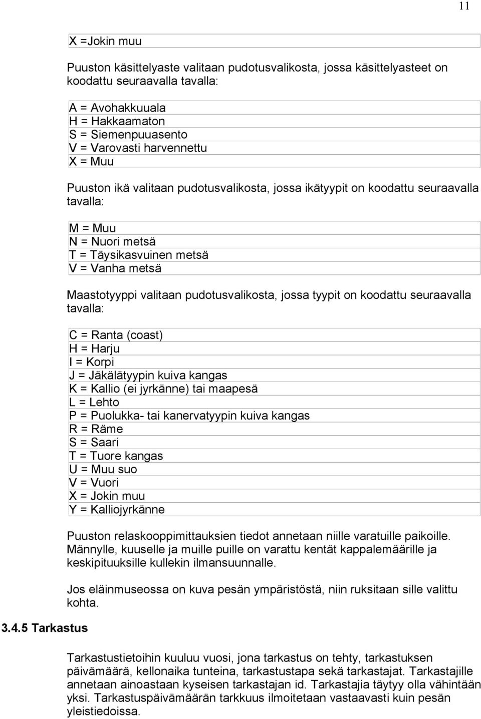 harvennettu X = Muu Puuston ikä valitaan pudotusvalikosta, jossa ikätyypit on koodattu seuraavalla tavalla: M = Muu N = Nuori metsä T = Täysikasvuinen metsä V = Vanha metsä Maastotyyppi valitaan