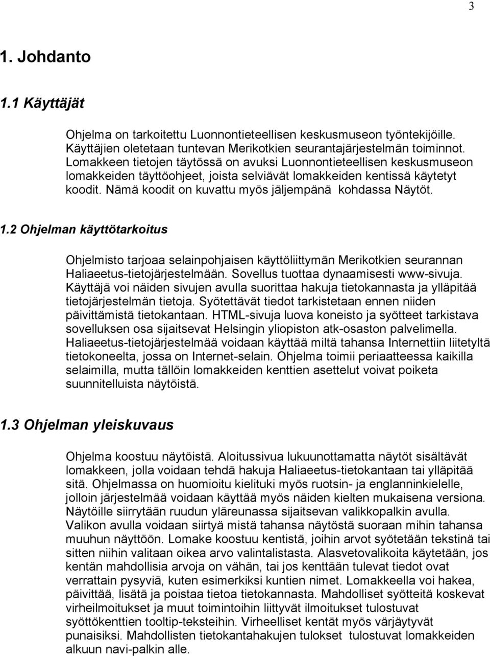 Nämä koodit on kuvattu myös jäljempänä kohdassa Näytöt. 1.2 Ohjelman käyttötarkoitus Ohjelmisto tarjoaa selainpohjaisen käyttöliittymän Merikotkien seurannan Haliaeetus-tietojärjestelmään.